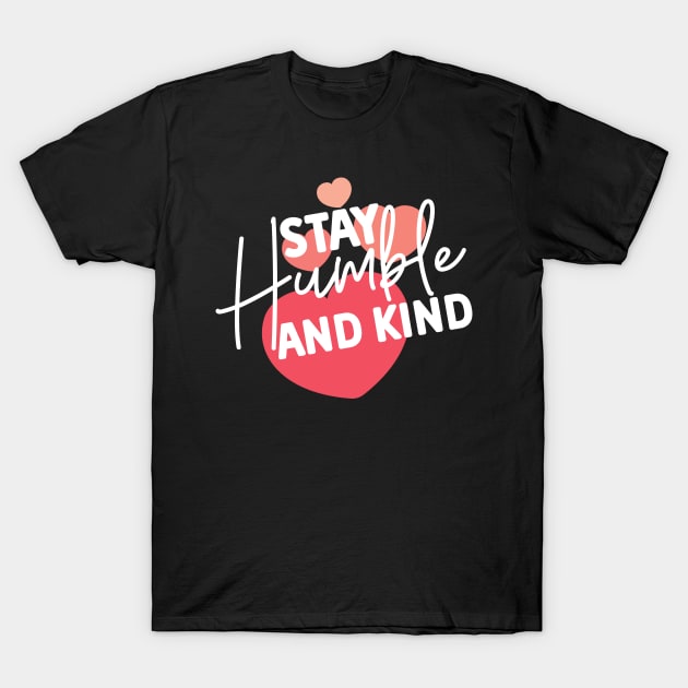 Stay Humble and Kind. Inspirational Kindness Quote T-Shirt by That Cheeky Tee